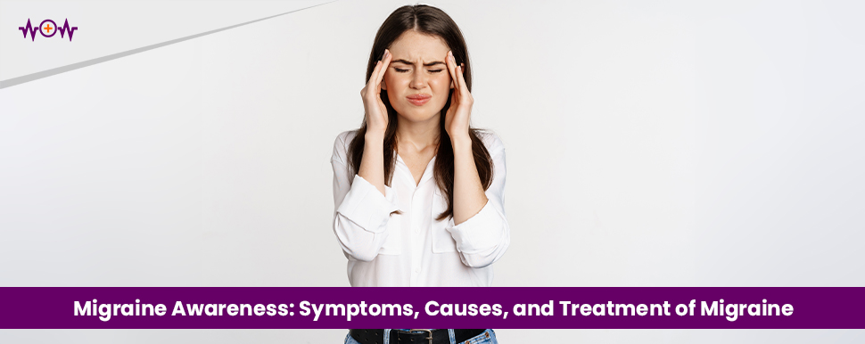 Migraine Awareness: Symptoms, Causes, and Treatment of Migraine