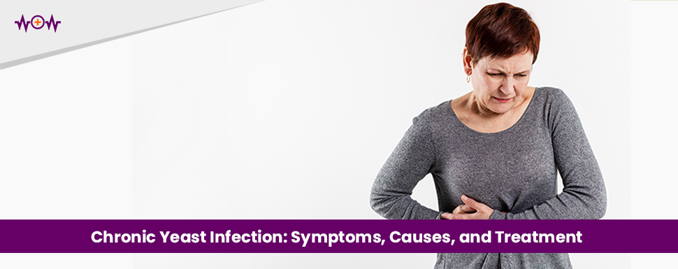 Chronic Yeast Infection: Symptoms, Causes, and Treatment