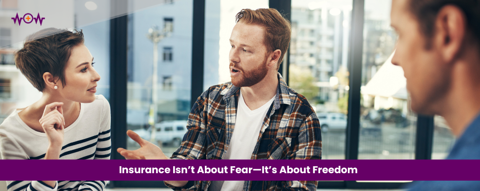 Insurance Isn’t About Fear—It’s About Freedom 