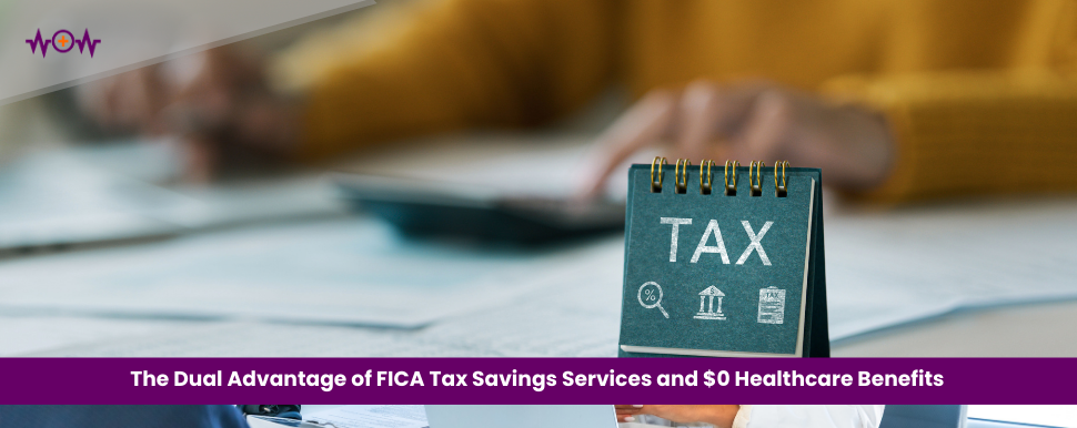 The Dual Advantage of FICA Tax Savings Services and $0 Healthcare Benefits