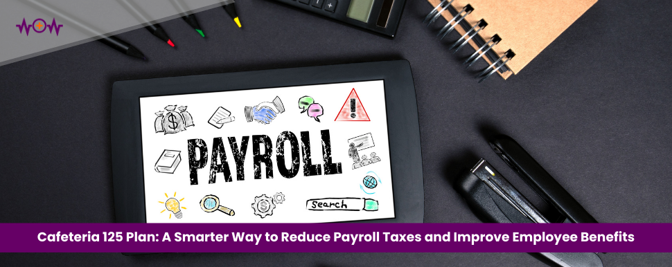 Cafeteria 125 Plan: A Smarter Way to Reduce Payroll Taxes and Improve Employee Benefits