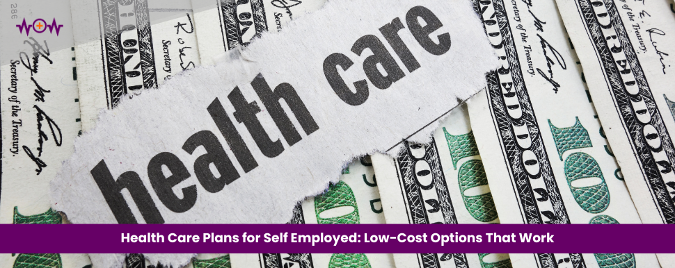 Health Care Plans for Self Employed: Low-Cost Options That Work