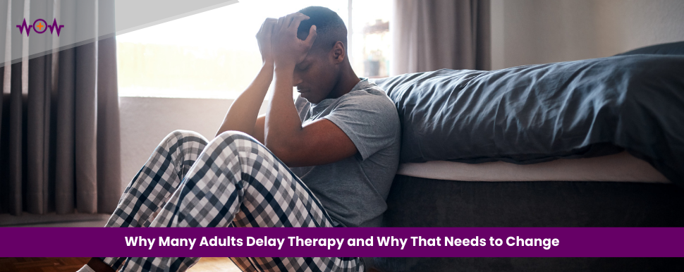 Why Many Adults Delay Therapy and Why That Needs to Change