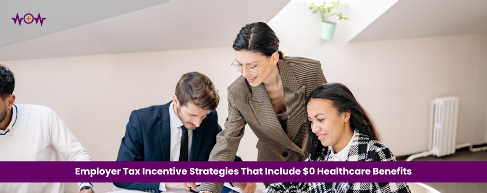 Employer Tax Incentive Strategies That Include $0 Healthcare Benefits