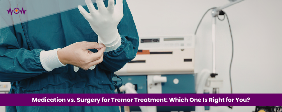 Medication vs. Surgery for Tremor Treatment: Which One Is Right for You?