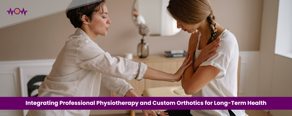 Holistic Wellness: Integrating Professional Physiotherapy and Custom Orthotics for Long-Term Health