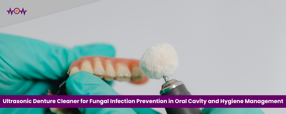 Ultrasonic Denture Cleaner for Fungal Infection Prevention in Oral Cavity and Denture Hygiene Management