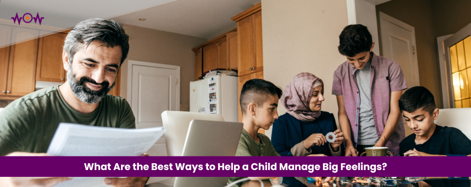 What Are the Best Ways to Help a Child Manage Big Feelings?