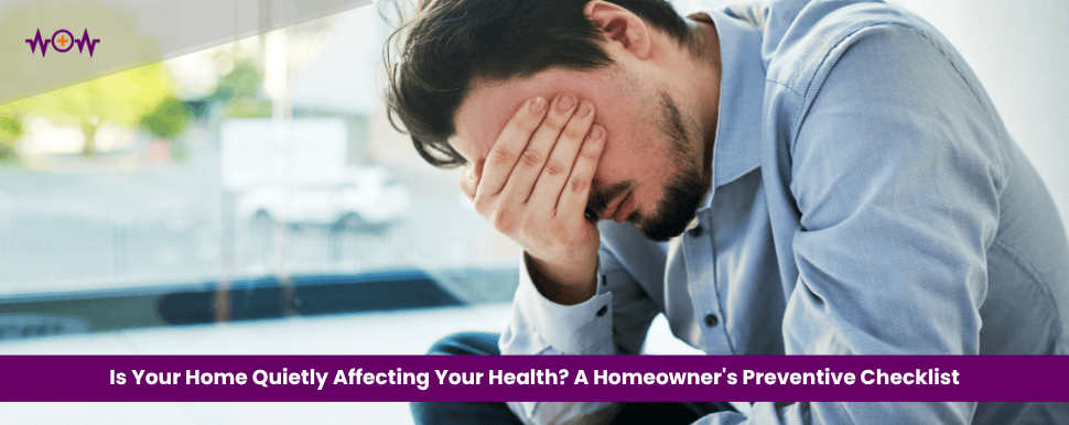 Is Your Home Quietly Affecting Your Health? A Homeowner’s Preventive Checklist
