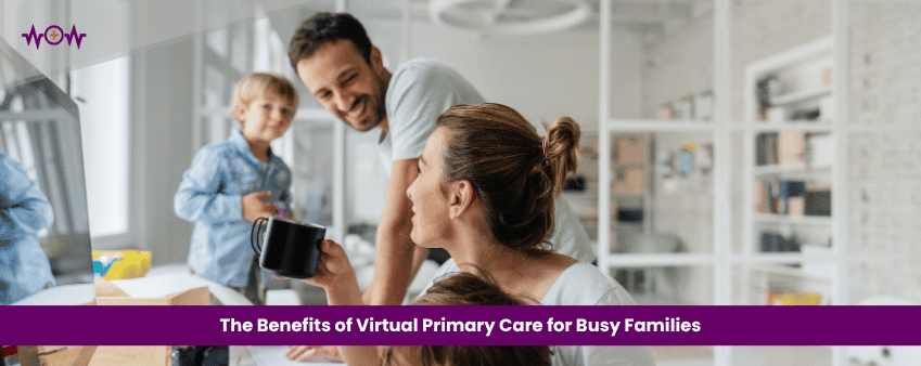 The Benefits of Virtual Primary Care for Busy Families